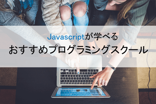 Javascriptが学べるおすすめプログラミングスクール7社
